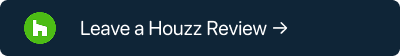 A dark blue button with a green circle containing a white house icon, next to the text Leave a Houzz Review and a right-facing arrow.