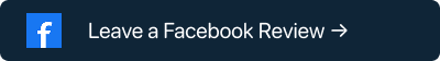 A dark blue button with the Facebook logo on the left and the text Leave a Facebook Review followed by a right arrow.